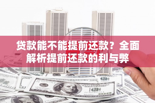 马关贷款能不能提前还款？全面解析提前还款的利与弊