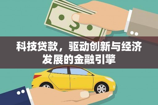 马关科技贷款，驱动创新与经济发展的金融引擎
