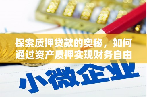 马关探索质押贷款的奥秘，如何通过资产质押实现财务自由
