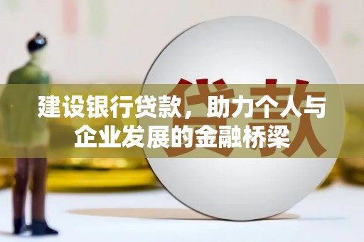 马关建设银行贷款，助力个人与企业发展的金融桥梁