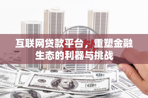 马关互联网贷款平台，重塑金融生态的利器与挑战