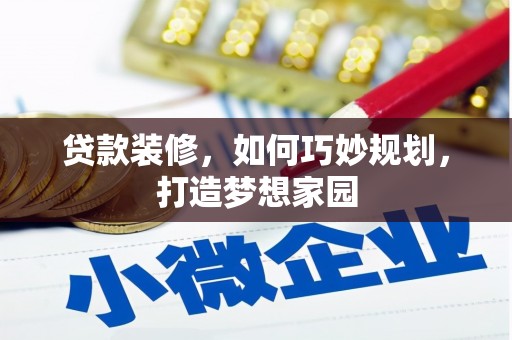 马关贷款装修，如何巧妙规划，打造梦想家园