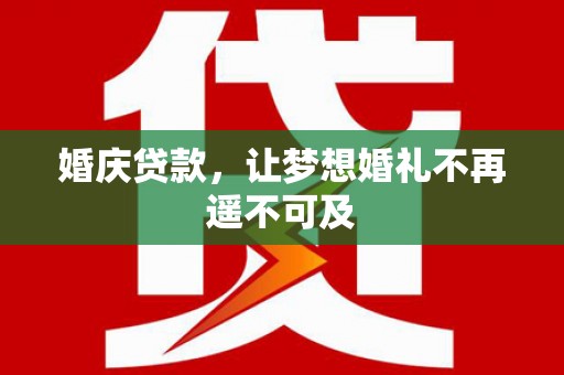 马关婚庆贷款，让梦想婚礼不再遥不可及