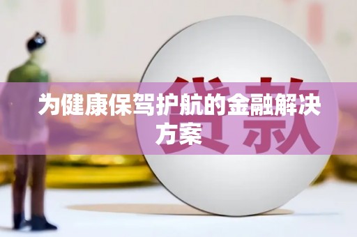 马关为健康保驾护航的金融解决方案