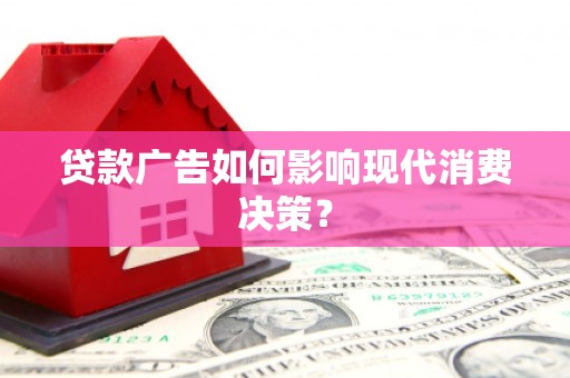 马关贷款广告如何影响现代消费决策？