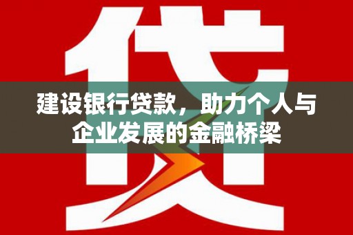 马关建设银行贷款，助力个人与企业发展的金融桥梁