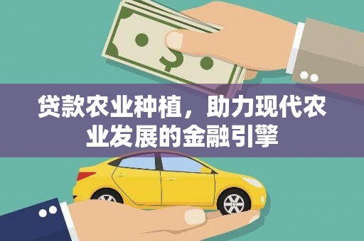 马关贷款农业种植，助力现代农业发展的金融引擎