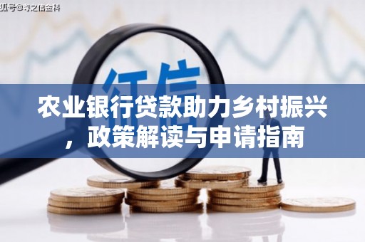 马关农业银行贷款助力乡村振兴，政策解读与申请指南