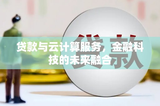 马关贷款与云计算服务，金融科技的未来融合
