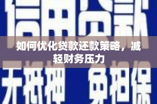 马关如何优化贷款还款策略，减轻财务压力