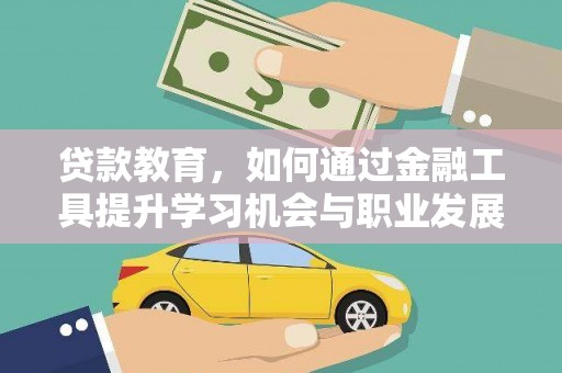 马关贷款教育，如何通过金融工具提升学习机会与职业发展