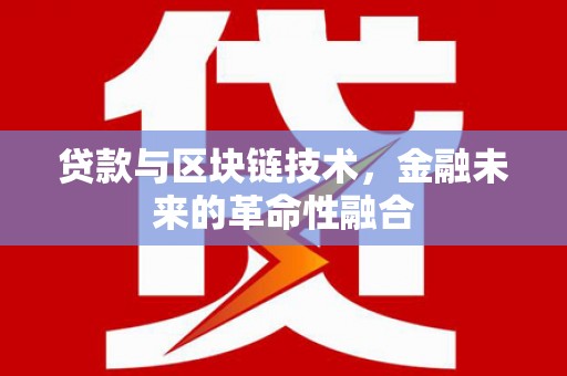 马关贷款与区块链技术，金融未来的革命性融合