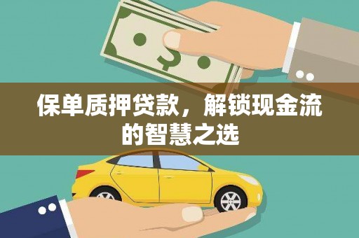马关保单质押贷款，解锁现金流的智慧之选