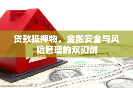 马关贷款抵押物，金融安全与风险管理的双刃剑