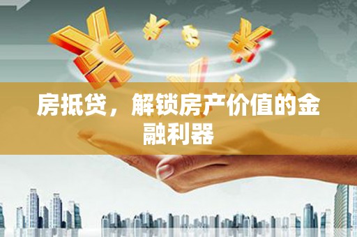 马关房抵贷，解锁房产价值的金融利器