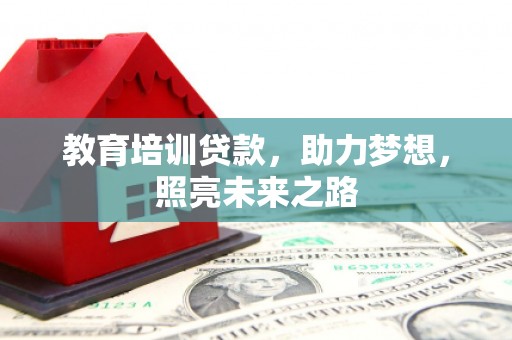 马关教育培训贷款，助力梦想，照亮未来之路