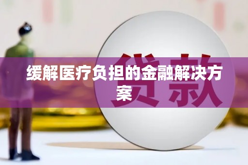 马关缓解医疗负担的金融解决方案