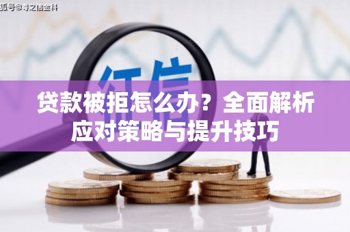 马关贷款被拒怎么办？全面解析应对策略与提升技巧