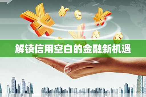 马关解锁信用空白的金融新机遇