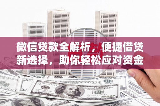 马关微信贷款全解析，便捷借贷新选择，助你轻松应对资金需求